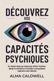 Découvrez vos capacités psychiques: Un chemin étape par étape pour affiner l'intuition, élargir la conscience et accéder à une guidance supérieure sans tâtonner (eBook, ePUB)