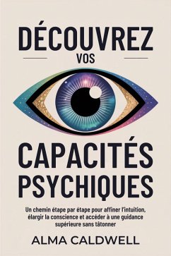 Découvrez vos capacités psychiques: Un chemin étape par étape pour affiner l'intuition, élargir la conscience et accéder à une guidance supérieure sans tâtonner (eBook, ePUB) Cover Découvrez vos capacités psychiques: Un chemin étape par étape pour affiner l'intuition, élargir la conscience et accéder à une guidance supérieure sans tâtonner (eBook, ePUB)