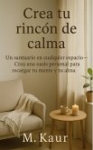 Crea tu rincón de calma:Un santuario en cualquier espacio - Diseña un oasis personal para recargar tu mente y tu alma (eBook, ePUB)