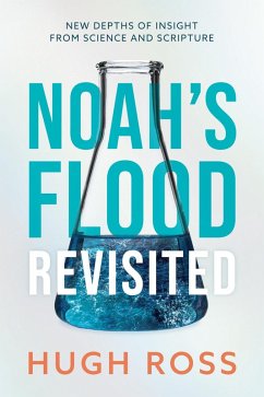 Noah's Flood Revisited: New Depths of Insight from Science and Scripture (eBook, ePUB) - Ross, Hugh Noah's Flood Revisited: New Depths of Insight from Science and Scripture (eBook, ePUB) - Ross, Hugh