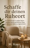Schaffe dir deinen Ruheort : Ein Zufluchtsort in jedem Raum - Gestalte deine persönliche Oase, um Geist und Seele zu regenerieren (eBook, ePUB)