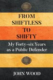 From Shiftless to Shifty: My Forty-six Years as a Public Defender (eBook, ePUB) From Shiftless to Shifty: My Forty-six Years as a Public Defender (eBook, ePUB)