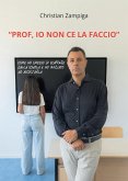 «Prof io non ce la faccio». Come ho smesso di scappare dalla scuola e ho iniziato ad ascoltarla (eBook, ePUB) «Prof io non ce la faccio». Come ho smesso di scappare dalla scuola e ho iniziato ad ascoltarla (eBook, ePUB)