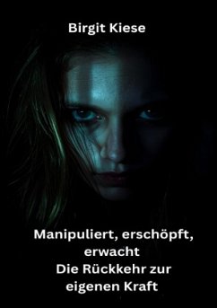 Manipuliert, erschöpft, erwacht - Die Rückkehr zur eigenen Kraft Manipuliert, erschöpft, erwacht - Die Rückkehr zur eigenen Kraft