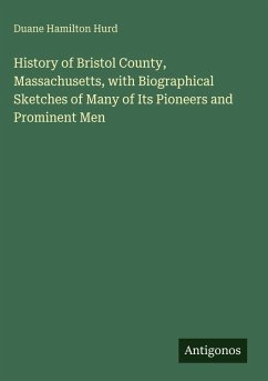 History of Bristol County, Massachusetts, with Biographical Sketches of Many of Its Pioneers and Prominent Men - Hurd, Duane Hamilton