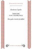 Crescere con i nostri figli. Breve guida al mestiere più difficile Crescere con i nostri figli. Breve guida al mestiere più difficile