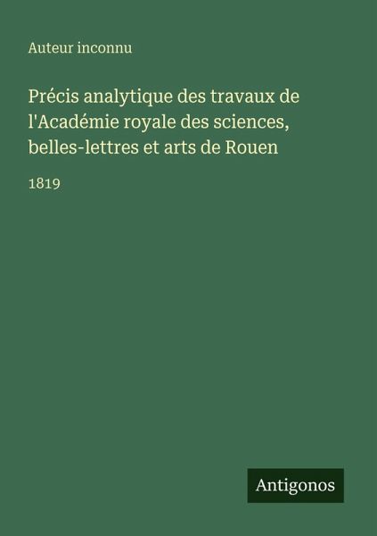 Précis analytique des travaux de l'Académie royale des sciences, belles-lettres et arts de Rouen Précis analytique des travaux de l'Académie royale des sciences, belles-lettres et arts de Rouen