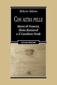 Con altra pelle. Maria di Francia, Shota Rustaveli e il Cavaliere Verde - Talamo, Roberto