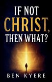 If Not Christ, Then What? If Not Christ, Then What?