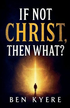 If Not Christ, Then What? - Kyere, Ben