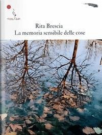 La memoria sensibile delle cose - Brescia, Rita