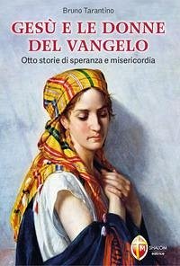 Gesù e le donne del Vangelo. Otto storie di speranza e misericordia - Tarantino, Bruno