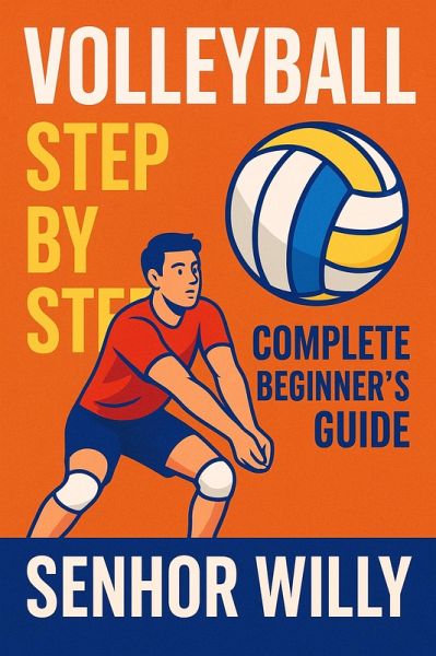 Volleyball Step By Step: Complete Beginner's Guide (eBook, ePUB)