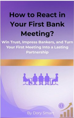 How to React in Your First Bank Meeting? (Entrepreneurs, Finance Managers, and SMEs Guide to Bank Financing, #5) (eBook, ePUB) - Smart, Dory