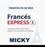 Francés Express 5: Conversaciones reales para practicar en situaciones cotidianas (Francés en 30 Días, #5) (eBook, ePUB)