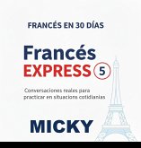 Francés Express 5: Conversaciones reales para practicar en situaciones cotidianas (Francés en 30 Días, #5) (eBook, ePUB) Francés Express 5: Conversaciones reales para practicar en situaciones cotidianas (Francés en 30 Días, #5) (eBook, ePUB)