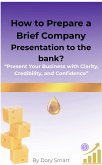 How to Prepare a Brief Company Presentation to the bank? (Entrepreneurs, Finance Managers, and SMEs Guide to Bank Financing, #4) (eBook, ePUB)