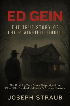 Ed Gein-The True Story of the Plainfield Ghoul (eBook, ePUB) - Straub, Joseph Ed Gein-The True Story of the Plainfield Ghoul (eBook, ePUB) - Straub, Joseph