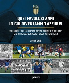 Quei favolosi anni in cui diventammo azzurri. Storia delle nazionali giovanili narrata insieme a 50 calciatori che hanno fatto parte delle 'Under' dal 1948 a oggi - Corbi, Paolo Quei favolosi anni in cui diventammo azzurri. Storia delle nazionali giovanili narrata insieme a 50 calciatori che hanno fatto parte delle 'Under' dal 1948 a oggi - Corbi, Paolo