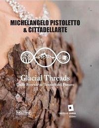 Cover Michelangelo Pistoletto. Glacial threads. Dalle foreste ai tessuti del futuro. Ediz. italiana, inglese e francese