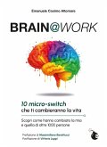 Brain@work. 10 micro-switch che ti cambieranno la vita. Scopri come hanno cambiato la mia e quella di oltre 1000 persone Brain@work. 10 micro-switch che ti cambieranno la vita. Scopri come hanno cambiato la mia e quella di oltre 1000 persone