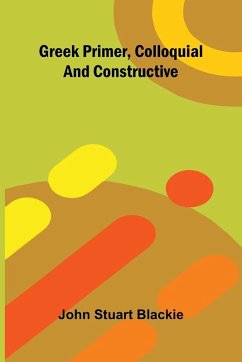 Greek Primer, Colloquial And Constructive - Stuart Blackie, John