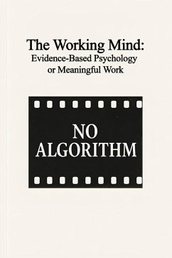 The Working Mind: Evidence-Based Psychology for Meaningful Work How to Thrive-Not Just Survivein Your Career, Based on Science (eBook, ePUB) - Algorithm, No; Randjelovic, Srdjan The Working Mind: Evidence-Based Psychology for Meaningful Work How to Thrive-Not Just Survivein Your Career, Based on Science (eBook, ePUB) - Algorithm, No; Randjelovic, Srdjan