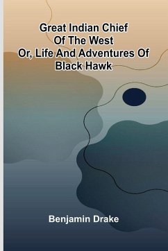 Cover Great Indian Chief Of The West; Or, Life And Adventures Of Black Hawk