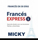 Francés Express 1: Aprende desde cero con lecciones fáciles y divertidas (Francés en 30 Días, #1) (eBook, ePUB) Francés Express 1: Aprende desde cero con lecciones fáciles y divertidas (Francés en 30 Días, #1) (eBook, ePUB)