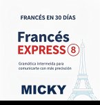 Francés Express 8: Gramática intermedia para comunicarte con más precisión (Francés en 30 Días, #8) (eBook, ePUB)