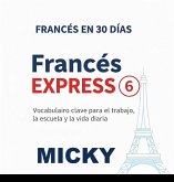Francés Express 6: Vocabulario clave para el trabajo, la escuela y la vida diaria (Francés en 30 Días, #6) (eBook, ePUB) Francés Express 6: Vocabulario clave para el trabajo, la escuela y la vida diaria (Francés en 30 Días, #6) (eBook, ePUB)