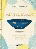 Kintsukuroi. L'arte giapponese di curare le ferite dell'anima Kintsukuroi. L'arte giapponese di curare le ferite dell'anima