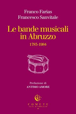 Le bande musicali in Abruzzo - Farias, Franco; Sanvitale, Francesco Le bande musicali in Abruzzo - Farias, Franco; Sanvitale, Francesco