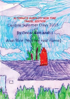 Central Summer Days 2015 (ALTERNATE SUBPLOT/NON TIME TRAVEL EDITION) - Alot, Drew; Rice (Not My Real Name), Alan
