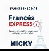 Francés Express 7: Comprensión auditiva con diálogos prácticos y ejercicios útiles (Francés en 30 Días, #7) (eBook, ePUB) Francés Express 7: Comprensión auditiva con diálogos prácticos y ejercicios útiles (Francés en 30 Días, #7) (eBook, ePUB)