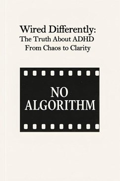 Wired Differently: The Truth About ADHD From Chaos to Clarity (eBook, ePUB) - Algorithm, No; Randjelovic, Srdjan Wired Differently: The Truth About ADHD From Chaos to Clarity (eBook, ePUB) - Algorithm, No; Randjelovic, Srdjan