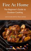 Fire at Home: The Beginner's Guide to Outdoor Cooking (Learn to Cook with Fire, Flavor, and Ease) (eBook, ePUB)