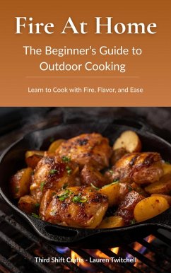 Cover Fire at Home: The Beginner's Guide to Outdoor Cooking (Learn to Cook with Fire, Flavor, and Ease) (eBook, ePUB)