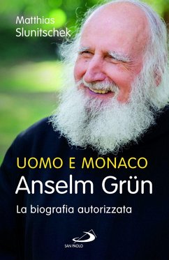 Uomo e monaco. Anselm Grün. La biografia autorizzata - Grün, Anselm