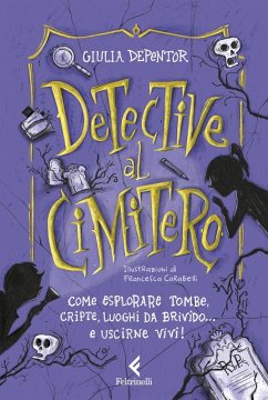 Detective al cimitero. Come esplorare tombe, cripte, luoghi da brivido... e uscirne vivi! Cover Detective al cimitero. Come esplorare tombe, cripte, luoghi da brivido... e uscirne vivi!
