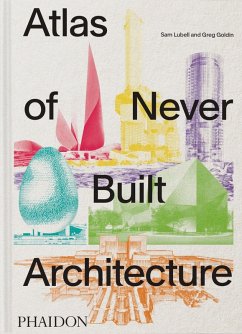 Atlas of Never Built Architecture - Lubell, Sam; Goldin, Greg
