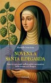 Novena a santa Ildegarda. Esercizi spirituali sull'attualità carismatica della monaca di Bingen Novena a santa Ildegarda. Esercizi spirituali sull'attualità carismatica della monaca di Bingen