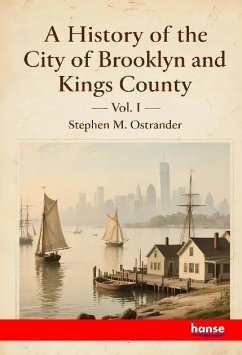 A History of the City of Brooklyn and Kings County Cover A History of the City of Brooklyn and Kings County