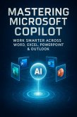 Mastering Microsoft Copilot - Work Smarter Across Word, Excel, PowerPoint & Outlook (eBook, ePUB) Mastering Microsoft Copilot - Work Smarter Across Word, Excel, PowerPoint & Outlook (eBook, ePUB)