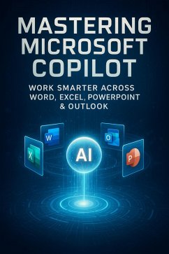 Mastering Microsoft Copilot - Work Smarter Across Word, Excel, PowerPoint & Outlook (eBook, ePUB) - Hema Mastering Microsoft Copilot - Work Smarter Across Word, Excel, PowerPoint & Outlook (eBook, ePUB) - Hema