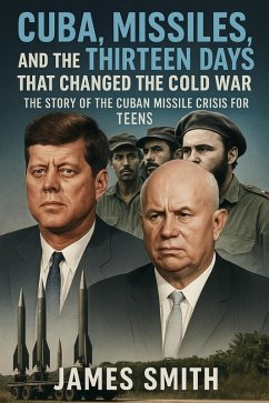 Cover Cuba, Missiles, and the Thirteen Days That Changed the Cold War: The Story of the Cuban Missile Crisis for Teen (eBook, ePUB)