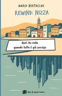 Rewind: Nizza. Quel che resta quando tutto è già successo - Bertacche, Marco Rewind: Nizza. Quel che resta quando tutto è già successo - Bertacche, Marco
