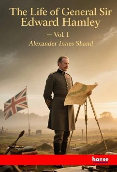 The Life of General Sir Edward Bruce Hamley The Life of General Sir Edward Bruce Hamley