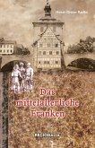 Das mittelalterliche Franken Das mittelalterliche Franken