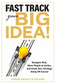 Fast Track Your Big Idea! Navigate Risk, Move People to Action, and Avoid Your Strategy Going Off Course